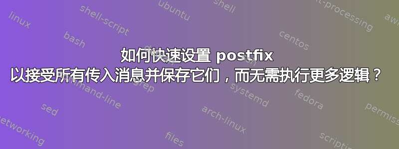 如何快速设置 postfix 以接受所有传入消息并保存它们，而无需执行更多逻辑？