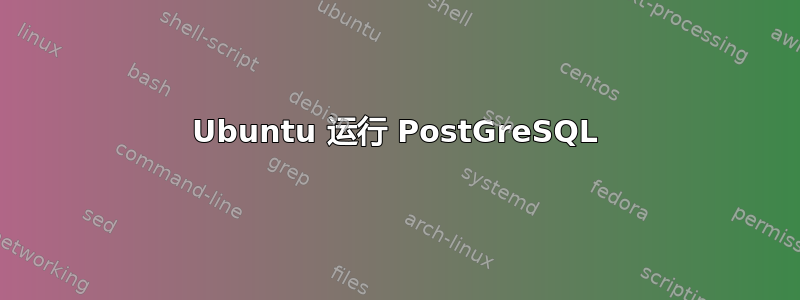 Ubuntu 运行 PostGreSQL