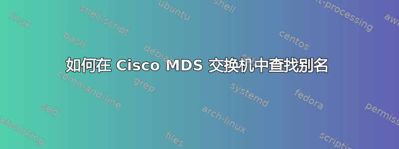 如何在 Cisco MDS 交换机中查找别名