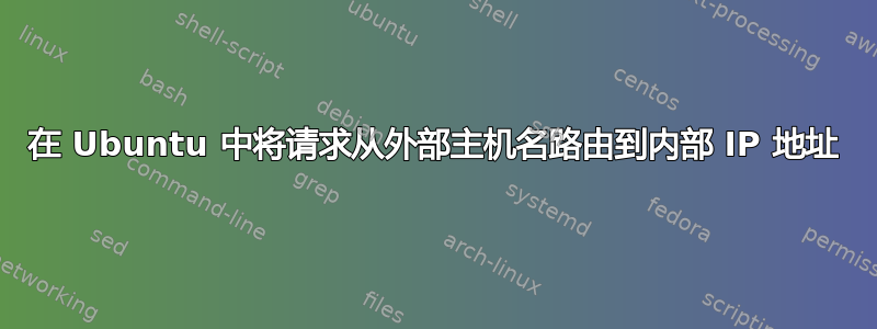 在 Ubuntu 中将请求从外部主机名路由到内部 IP 地址