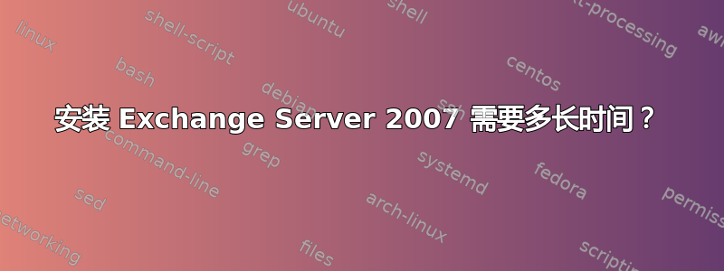 安装 Exchange Server 2007 需要多长时间？