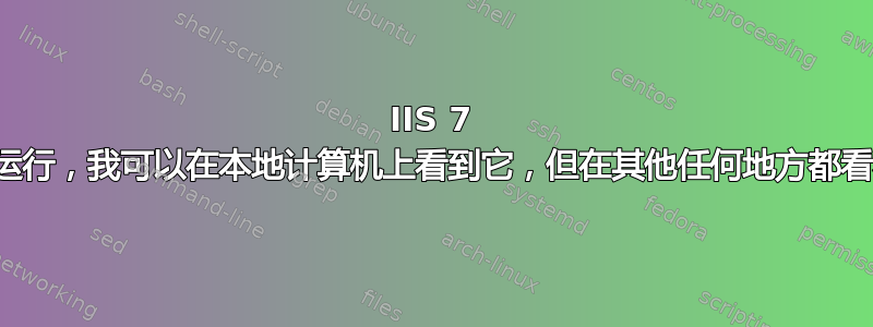 IIS 7 正在运行，我可以在本地计算机上看到它，但在其他任何地方都看不到