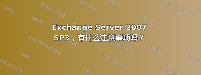 Exchange Server 2007 SP3，有什么注意事项吗？