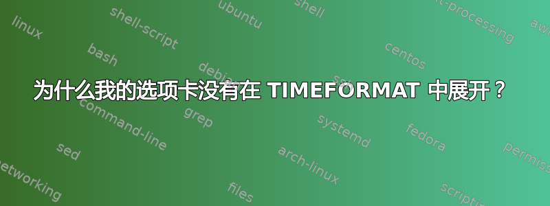 为什么我的选项卡没有在 TIMEFORMAT 中展开？