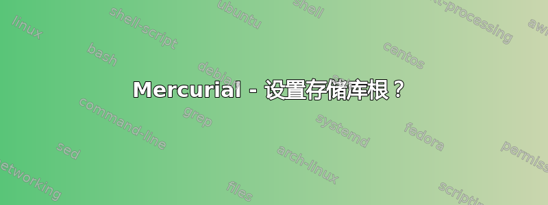 Mercurial - 设置存储库根？