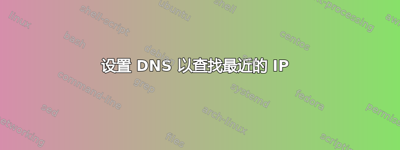 设置 DNS 以查找最近的 IP 