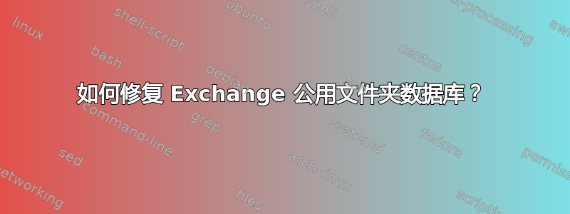 如何修复 Exchange 公用文件夹数据库？