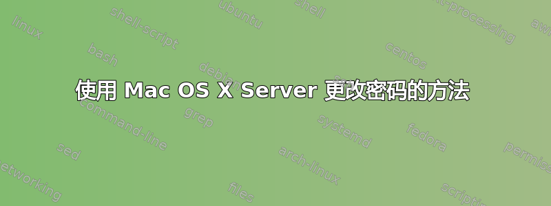 使用 Mac OS X Server 更改密码的方法