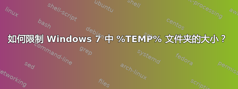 如何限制 Windows 7 中 %TEMP% 文件夹的大小？