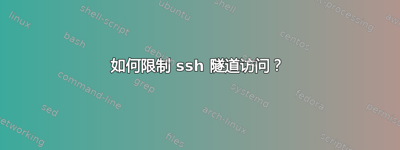 如何限制 ssh 隧道访问？