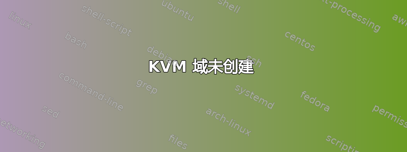 KVM 域未创建