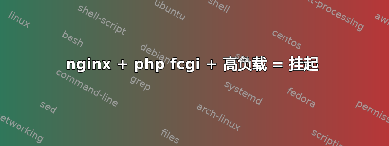 nginx + php fcgi + 高负载 = 挂起