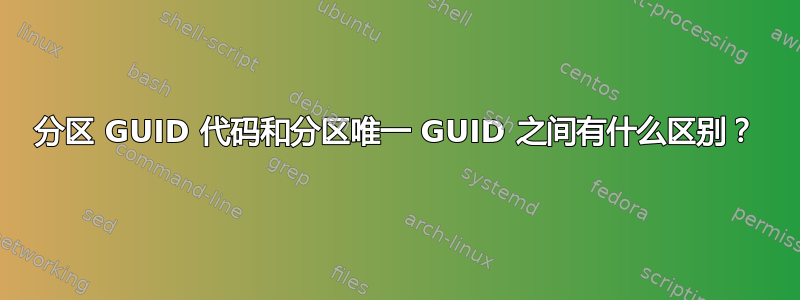 分区 GUID 代码和分区唯一 GUID 之间有什么区别？