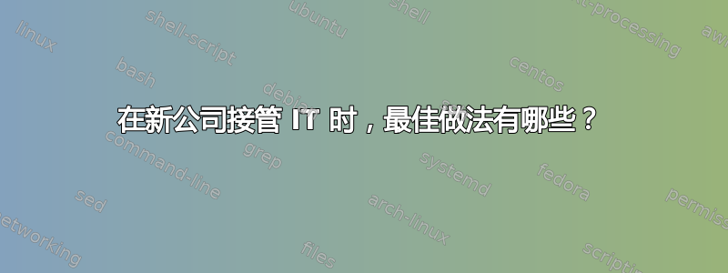 在新公司接管 IT 时，最佳做法有哪些？