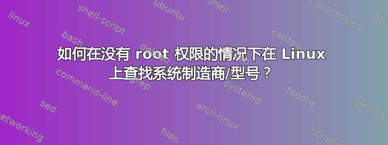 如何在没有 root 权限的情况下在 Linux 上查找系统制造商/型号？