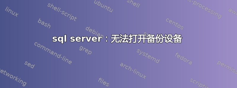 sql server：无法打开备份设备