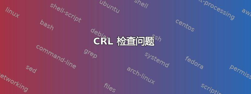 CRL 检查问题