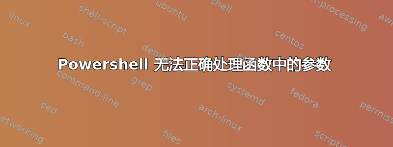 Powershell 无法正确处理函数中的参数