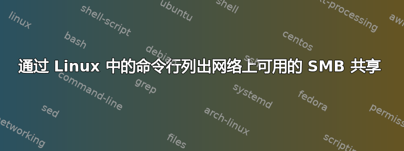 通过 Linux 中的命令行列出网络上可用的 SMB 共享