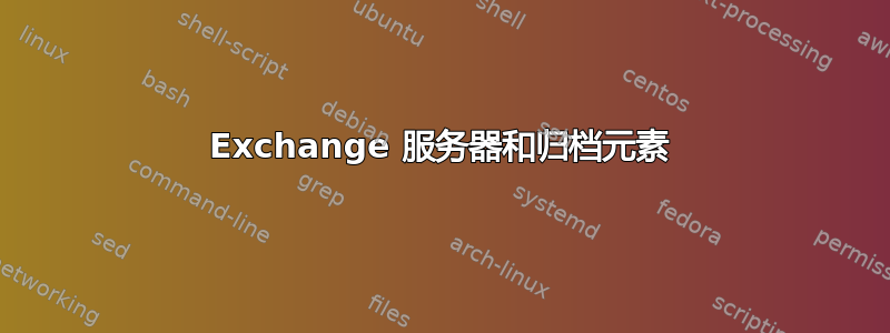 Exchange 服务器和归档元素