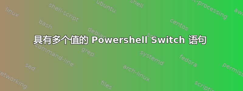 具有多个值的 Powershell Switch 语句