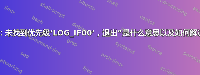 “清理：致命：未找到优先级‘LOG_IF00’，退出”是什么意思以及如何解决这个问题？