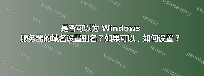 是否可以为 Windows 服务器的域名设置别名？如果可以，如何设置？