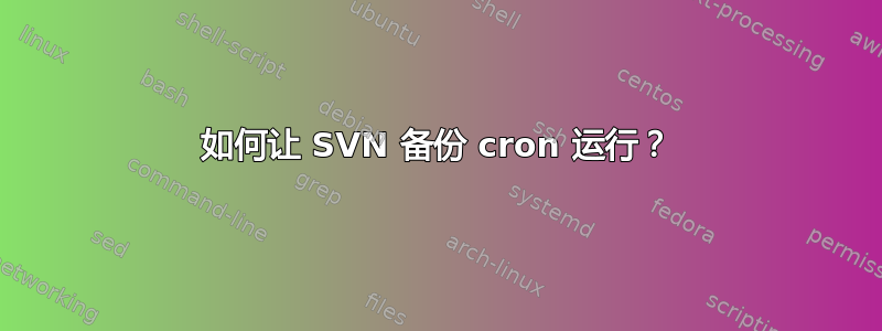 如何让 SVN 备份 cron 运行？