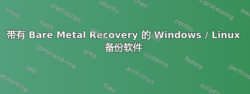 带有 Bare Metal Recovery 的 Windows / Linux 备份软件