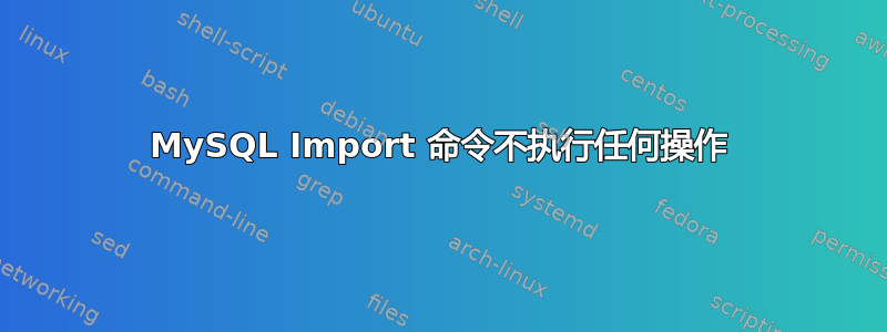 MySQL Import 命令不执行任何操作