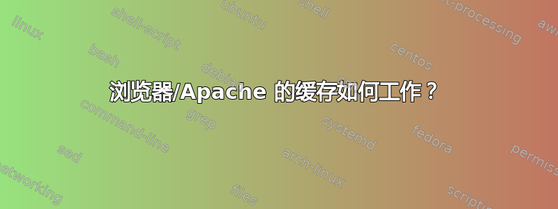 浏览器/Apache 的缓存如何工作？