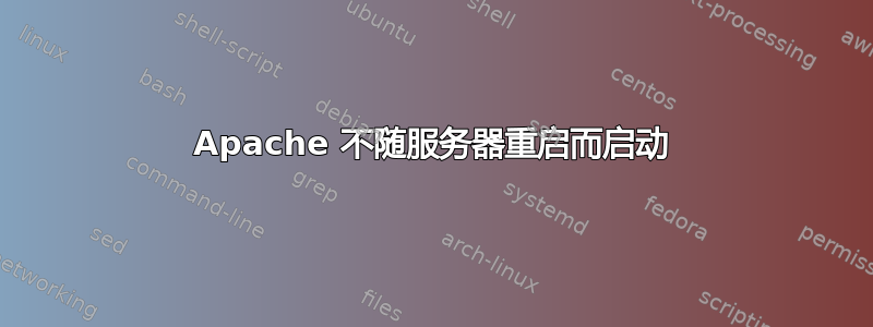 Apache 不随服务器重启而启动