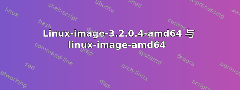 Linux-image-3.2.0.4-amd64 与 linux-image-amd64 