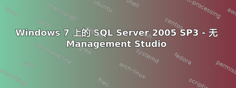 Windows 7 上的 SQL Server 2005 SP3 - 无 Management Studio