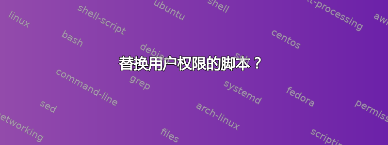 替换用户权限的脚本？