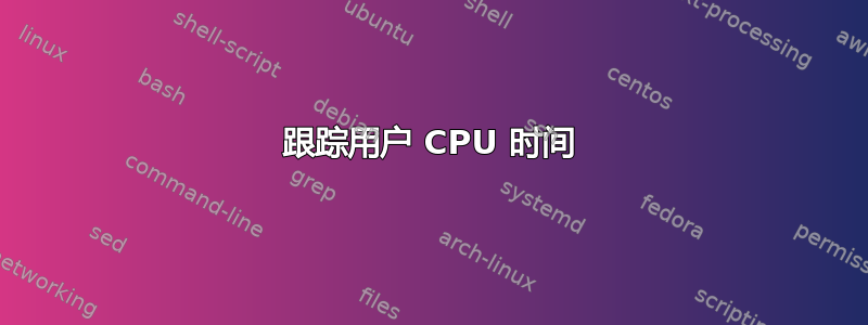 跟踪用户 CPU 时间