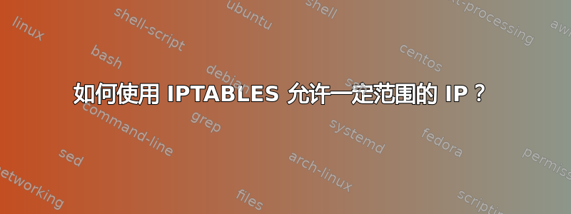 如何使用 IPTABLES 允许一定范围的 IP？