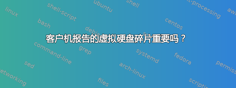 客户机报告的虚拟硬盘碎片重要吗？