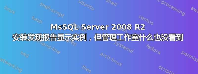 MsSQL Server 2008 R2 安装发现报告显示实例，但管理工作室什么也没看到