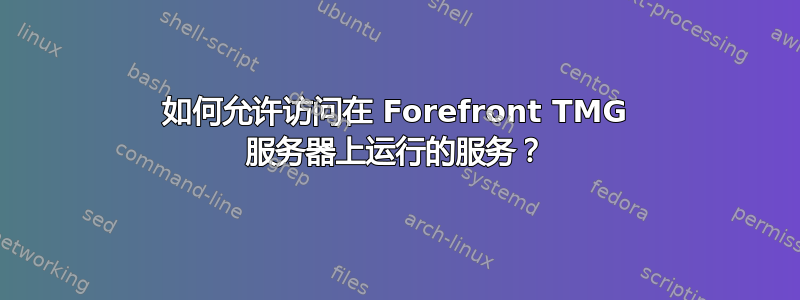 如何允许访问在 Forefront TMG 服务器上运行的服务？