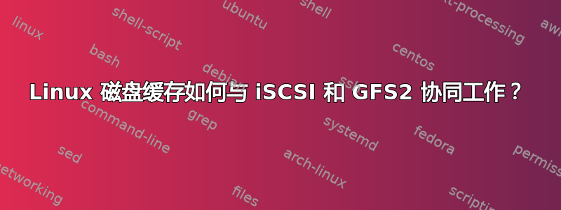 Linux 磁盘缓存如何与 iSCSI 和 GFS2 协同工作？