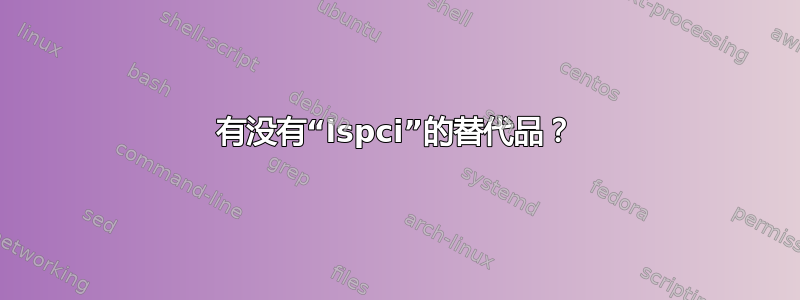 有没有“lspci”的替代品？