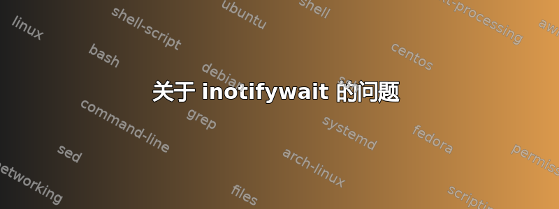 关于 inotifywait 的问题