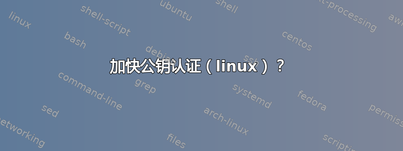 加快公钥认证（linux）？