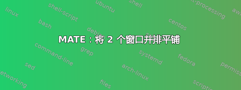 MATE：将 2 个窗口并排平铺