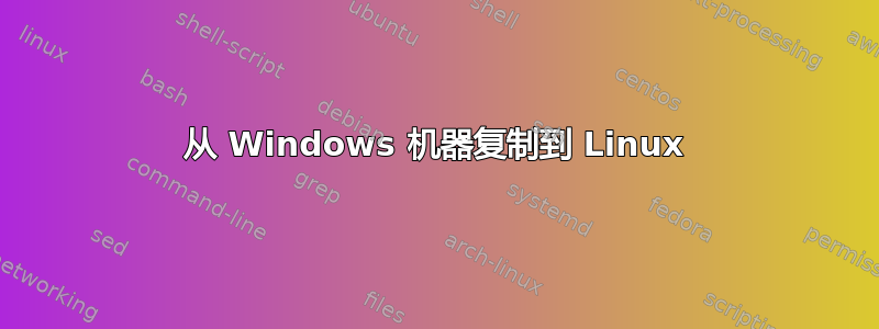 从 Windows 机器复制到 Linux