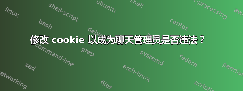 修改 cookie 以成为聊天管理员是否违法？ 