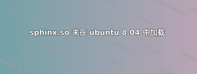 sphinx.so 未在 ubuntu 8.04 中加载