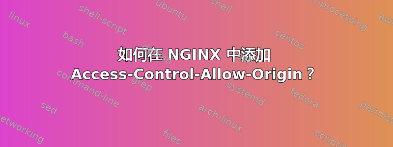 如何在 NGINX 中添加 Access-Control-Allow-Origin？