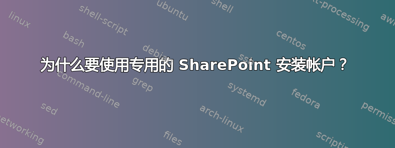 为什么要使用专用的 SharePoint 安装帐户？